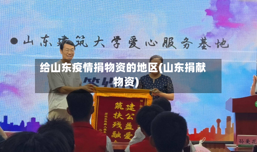 给山东疫情捐物资的地区(山东捐献物资)-第3张图片