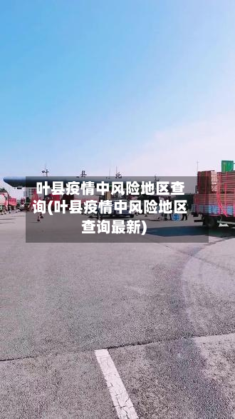 叶县疫情中风险地区查询(叶县疫情中风险地区查询最新)-第3张图片