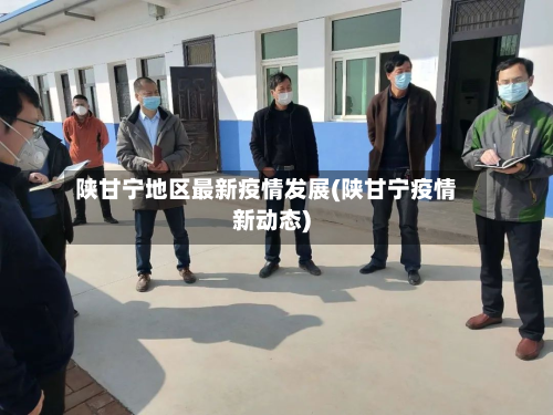 陕甘宁地区最新疫情发展(陕甘宁疫情新动态)-第2张图片