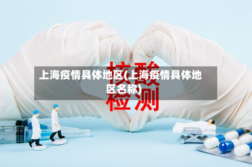 上海疫情具体地区(上海疫情具体地区名称)-第2张图片