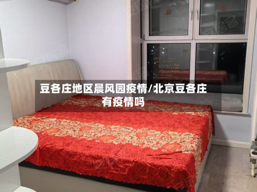 豆各庄地区晨风园疫情/北京豆各庄有疫情吗