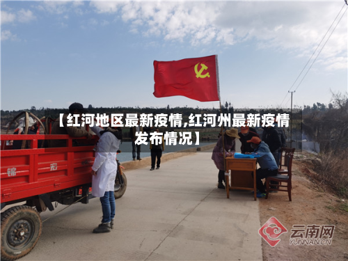 【红河地区最新疫情,红河州最新疫情发布情况】