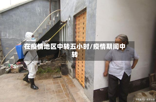 在疫情地区中转五小时/疫情期间中转