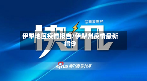 伊犁地区疫情报告/伊犁州疫情最新指令