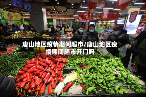 唐山地区疫情期间超市/唐山地区疫情期间超市开门吗