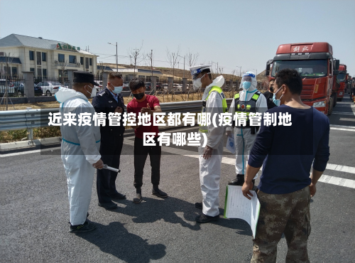 近来疫情管控地区都有哪(疫情管制地区有哪些)-第2张图片