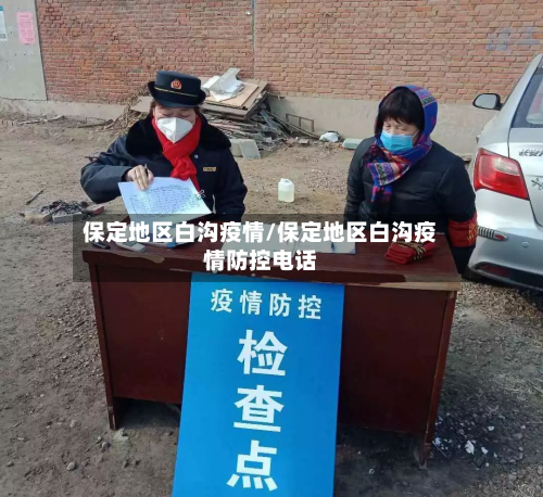 保定地区白沟疫情/保定地区白沟疫情防控电话