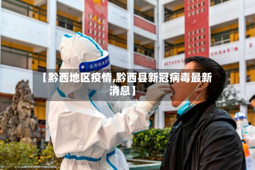 【黔西地区疫情,黔西县新冠病毒最新消息】