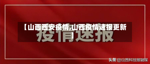 【山西西安疫情,山西疫情速报更新】