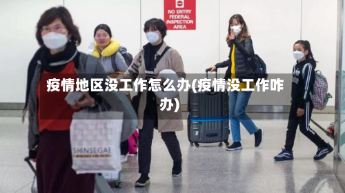 疫情地区没工作怎么办(疫情没工作咋办)-第2张图片